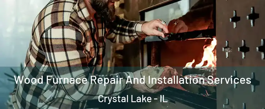 Wood Furnace Repair And Installation Services Crystal Lake - IL